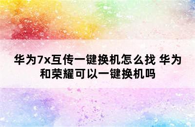 华为7x互传一键换机怎么找 华为和荣耀可以一键换机吗